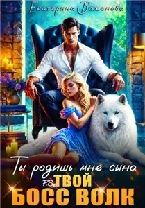 Твой Волк. Ты родишь мне сына. P.S. твой босс Волк. Том 1 - Екатерина Баженова