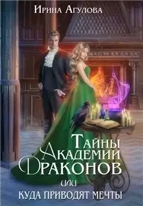 Тайны академии драконов 1. Тайны академии драконов, или Куда приводят мечты - Ирина Агулова