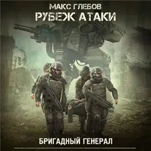Бригадный генерал 3. Рубеж атаки - Макс Глебов
