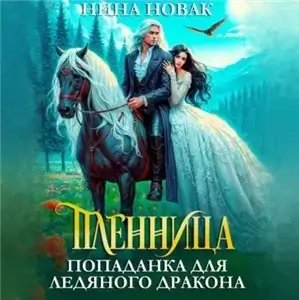 Драконьи истории 2. Пленница. Попаданка для Ледяного дракона - Нина Новак