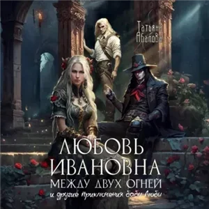 Любовь Ивановна между двух огней - Татьяна Абалова