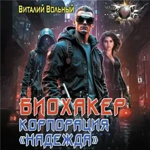 Биохакер, корпорация «Надежда» - Виталий Вольный