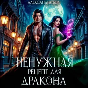 Ненужная. Рецепт для Дракона - Александра Берг