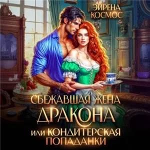 Драконы Эйралии 2. Сбежавшая жена дракона, или Кондитерская попаданки - Эйрена Космос