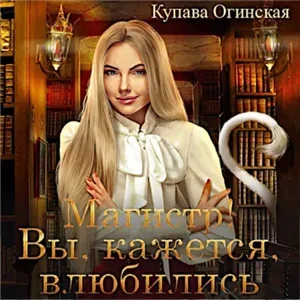 Магистр! Вы, кажется, влюбились - Купава Огинская