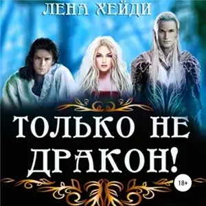 Только не дракон! - Лена Хейди
