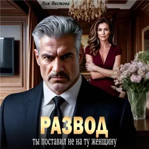 Развод. Ты поставил не на ту женщину - Лея Вестова