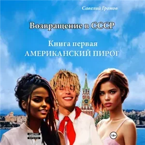 Возвращение в СССР. Книга первая. Американский пирог - Савелий Громов