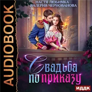 Свадьба по приказу, или Моя непокорная княжна - Настя Любимка, Валерия Чернованова