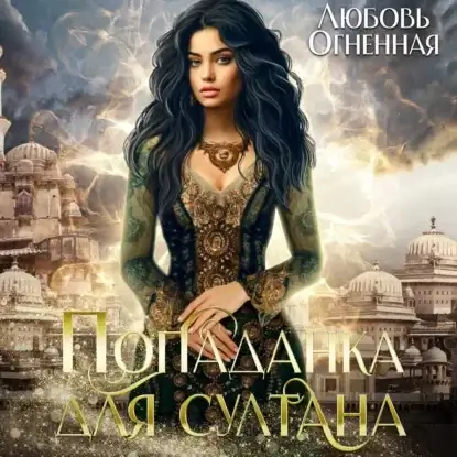 Попаданка для султана - Любовь Огненная