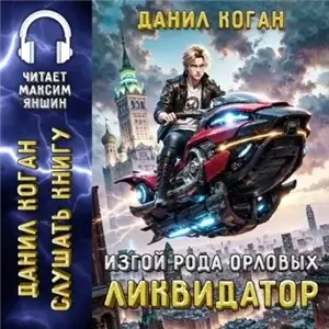 Изгой рода Орловых: Ликвидатор - Данил Коган
