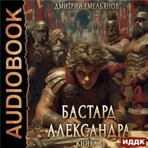 Бастард Александра. Книга 1 - Дмитрий Емельянов
