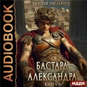 Бастард Александра. Книга 3 - Дмитрий Емельянов