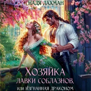Хозяйка лавки соблазнов, или Изгнанная драконом - Надя Лахман
