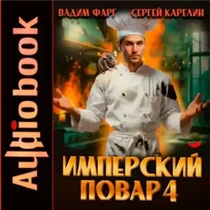 Империя вкуса. Имперский повар. Книга 4 - Сергей Карелин, Вадим Фарг