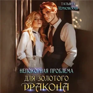Непокорная проблема для золотого дракона - Татьяна Терновская
