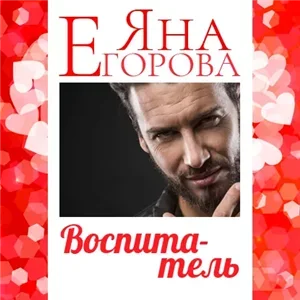 Любовь для девушек за… 7. Воспитатель - Яна Егорова