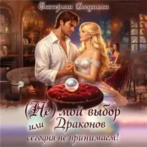 (Не) мой выбор, или Драконов сегодня не принимаем! - Екатерина Богданова