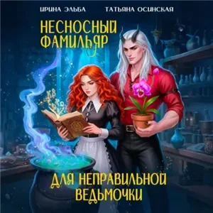 Фамильяры по вызову 1. Несносный фамильяр для неправильной ведьмочки - Ирина Эльба,  Татьяна Осинская