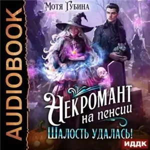 Непутёвые ведьмы-попаданки 4. Некромант на пенсии. Шалость удалась! - Мотя Губина