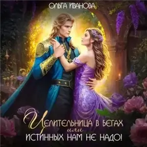 Целительница в бегах, или Истинных нам не надо! - Ольга Иванова