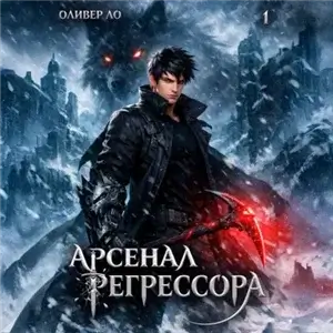 Человек-арсенал.  Арсенал Регрессора. Книга 1 - Оливер Ло