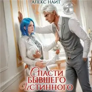 Исцеление любовью. Спасти бывшего истинного - Алекс Найт