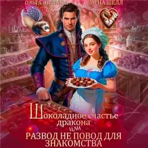 Шоколадное счастье дракона, или Развод не повод для знакомства - Ольга Дмитриевна Иванова, Елена Шелл