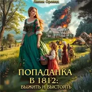 Попаданка в 1812: Выжить и выстоять - Лилия Орланд
