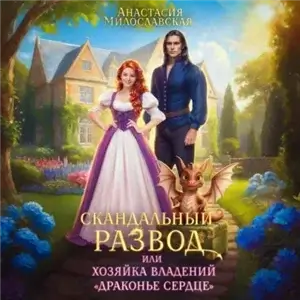 Скандальные истории 1. Скандальный развод, или Хозяйка владений «Драконье сердце» - Анастасия Милославская