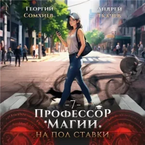 Профессор магии на полставки. Том 7 - Андрей Ткачев, Георгий Сомхиев