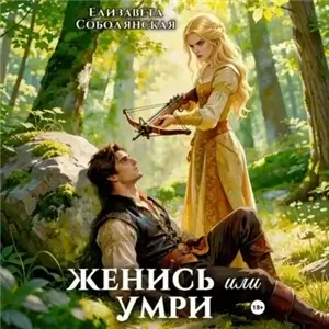 Женись или умри - Елизавета Соболянская