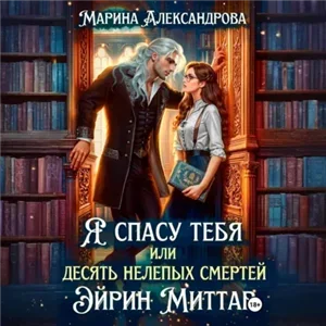 Я спасу тебя, или Десять нелепых смертей Эйрин Миттар - Марина Александрова