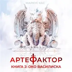 Артефактор. Книга 2. Око василиска - Маркус Кас