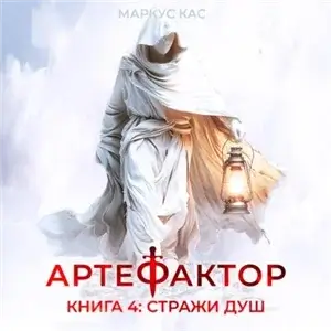 Артефактор. Книга 4. Стражи душ - Маркус Кас