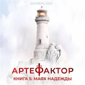 Артефактор. Книга 5. Маяк надежды - Маркус Кас