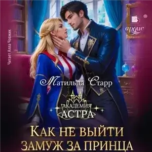 Академия Астра. Как не выйти замуж за принца - Матильда Старр