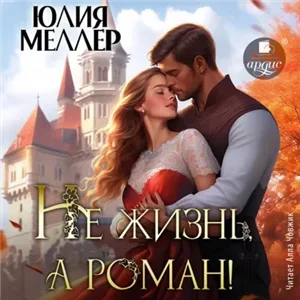 Не жизнь, а роман! - Юлия Меллер