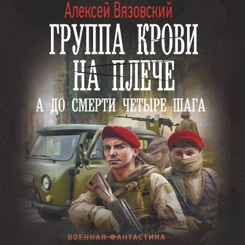 Группа крови на плече. Книга 4. А до смерти четыре шага - Алексей Вязовский