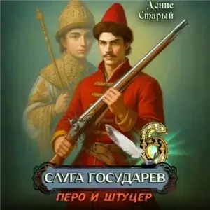Слуга государев 6. Перо и штуцер - Денис Старый