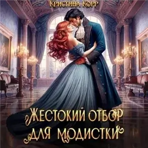 Красота требует жертв, или Жестокий отбор для модистки - Кристина Корр