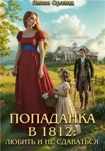 Попаданка в 1812: Любить и не сдаваться - Лилия Орланд