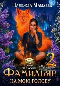 Фамильяр на мою голову! Книга 2 - Надежда Мамаева