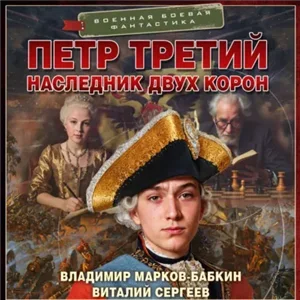 Петр Третий 1. Наследник двух корон - Владимир Марков-Бабкин, Виталий Сергеев
