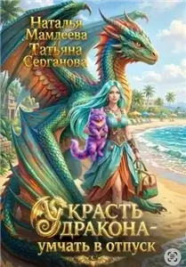 Украсть дракона – умчать в отпуск - Наталья Мамлеева, Татьяна Серганова