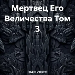 Трудно быть некромантом. Мертвец Его Величества Том 3 - Вадим Оришин