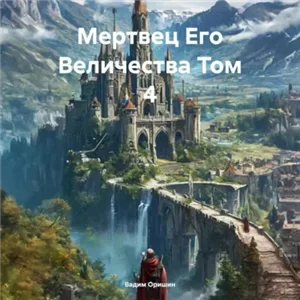 Трудно быть некромантом. Мертвец Его Величества Том 4 - Вадим Оришин