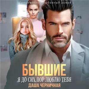 Бывшие. Я до сих пор люблю тебя - Даша Черничная