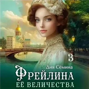Барышни попаданки 3. Фрейлина Её Величества - Дия Сёмина