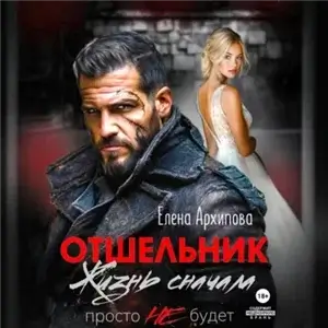 Сильные-слабые мужчины 1. Отшельник. Жизнь сначала. Просто не будет - Елена Архипова